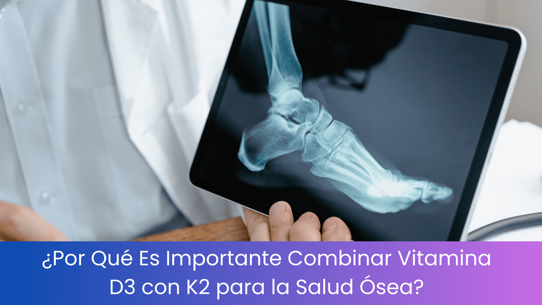 ¿Por Qué Es Importante Combinar Vitamina D3 con K2 para la Salud Ósea?